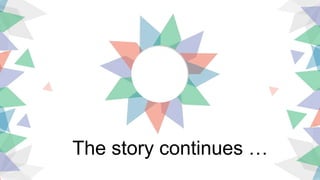 The story continues …
 