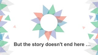 But the story doesn't end here …
 