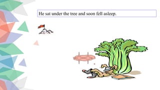 He sat under the tree and soon fell asleep.
 