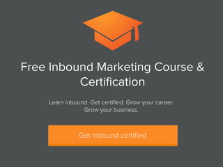 Learn inbound. Get certified. Grow your career.
Grow your business.
Get inbound certified
Free Inbound Marketing Course &
...