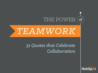 THE POWER
31 Quotes That Celebrate
Collaboration
of
TEAMWORK
 