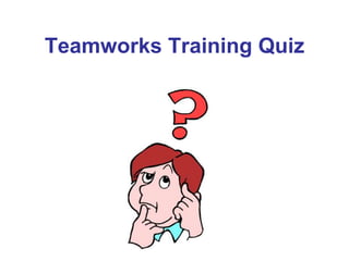 Teamworks Training Quiz
 