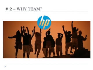 THERE IS
NOTHING MORE
REJOICING IN
THE WORLD
THAN WINNING
AS A TEAM
# 2 – WHY TEAM?
 