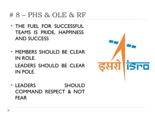 # 8 – PHS & OLE & RF
 THE FUEL FOR SUCCESSFUL
TEAMS IS PRIDE, HAPPINESS
AND SUCCESS
 MEMBERS SHOULD BE CLEAR
IN ROLE.
LEADERS SHOULD BE CLEAR
IN POLE.
 LEADERS SHOULD
COMMAND RESPECT & NOT
FEAR
 