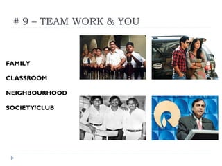 FAMILY
CLASSROOM
NEIGHBOURHOOD
SOCIETY/CLUB
# 9 – TEAM WORK & YOU
 