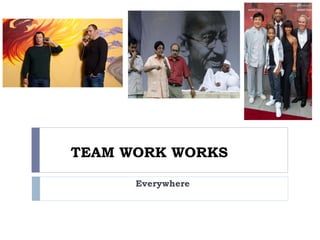 TEAM WORK WORKS
Everywhere
 