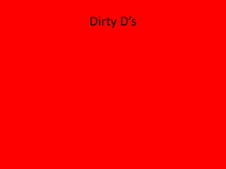 Dirty D’s
 