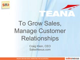 To Grow Sales,
Manage Customer
  Relationships
    Craig Klein, CEO
    SalesNexus.com
 