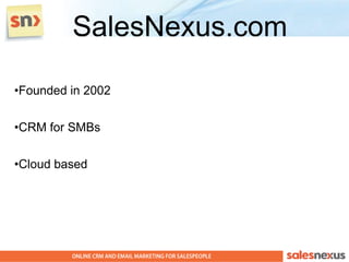 SalesNexus.com

•Founded in 2002


•CRM for SMBs


•Cloud based
 