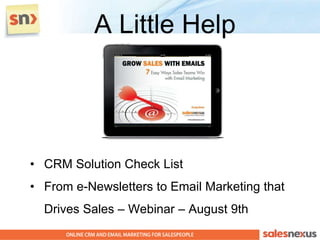 A Little Help




• CRM Solution Check List
• From e-Newsletters to Email Marketing that
  Drives Sales – Webinar – August 9th
 