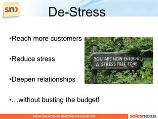 De-Stress
•Reach more customers

•Reduce stress

•Deepen relationships

•…without busting the budget!
 