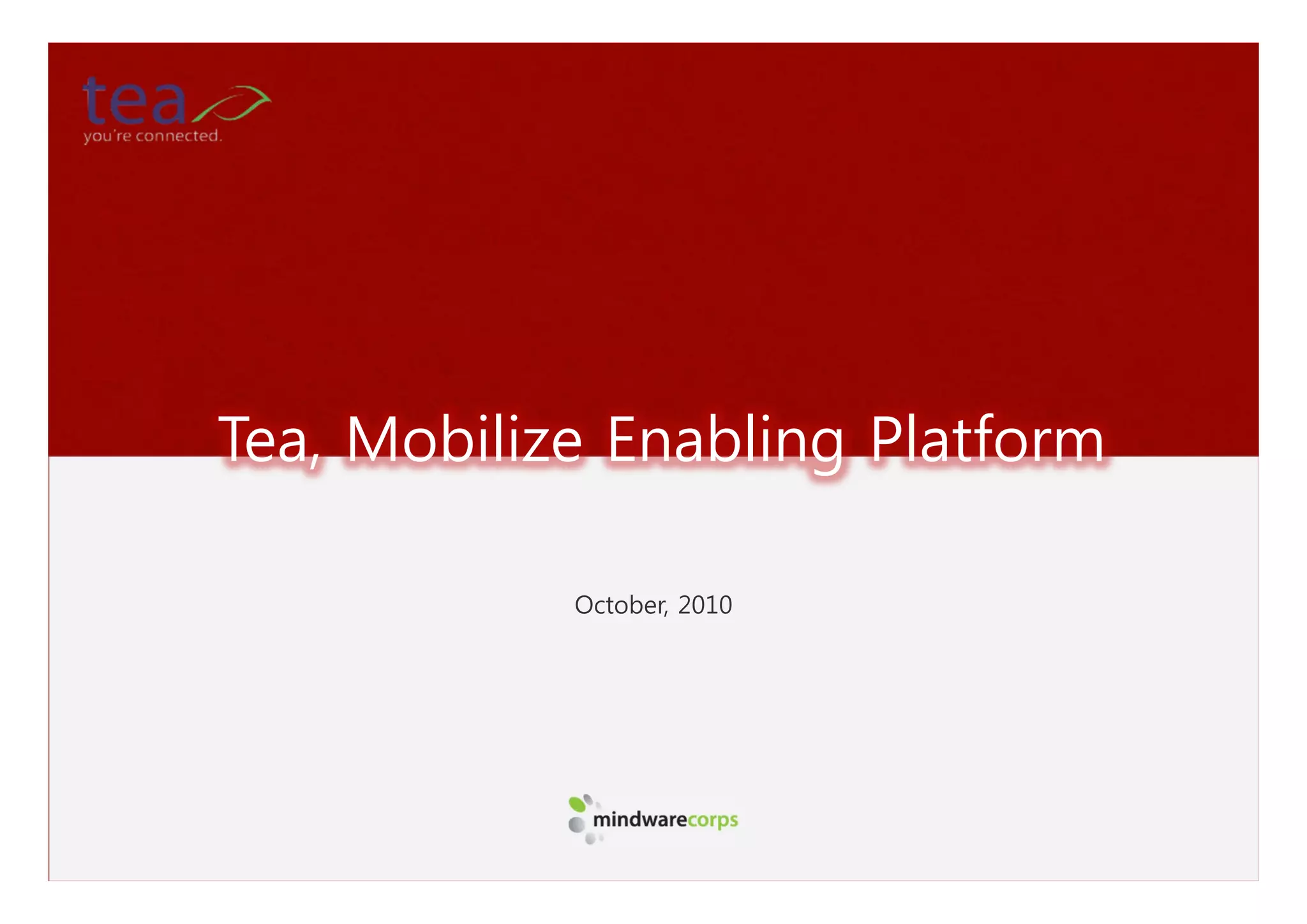 Tea, Mobilize Enabling Platform

            October, 2010
 