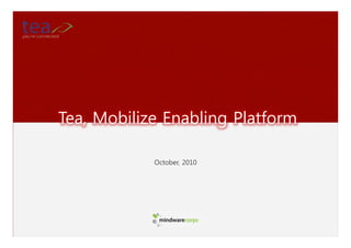 Tea, Mobilize Enabling Platform

            October, 2010
 