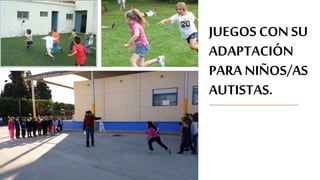 JUEGOS CON SU
ADAPTACIÓN
PARA NIÑOS/AS
AUTISTAS.
 