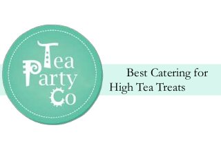 Best Catering for 
High Tea Treats 
 