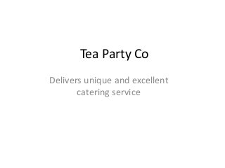 Tea Party Co
Delivers unique and excellent
catering service
 