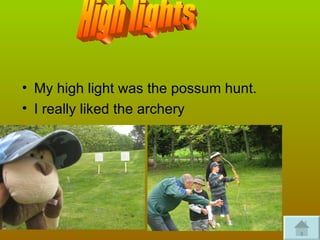 My high light was the possum hunt. I really liked the archery High lights 