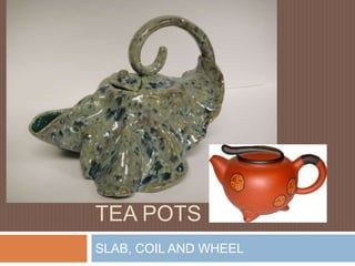 TEA POTS
SLAB, COIL AND WHEEL
 