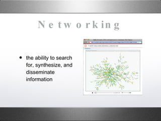 Networking the ability to search for, synthesize, and disseminate information   