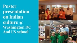Poster
presentation
on Indian
culture @
Washington DC
And US school
 