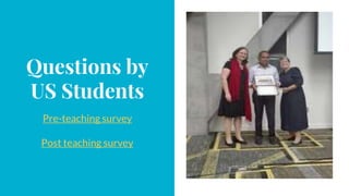 Questions by
US Students
Pre-teaching survey
Post teaching survey
 