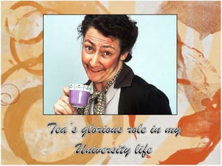 Tea’s glorious role in my University life 