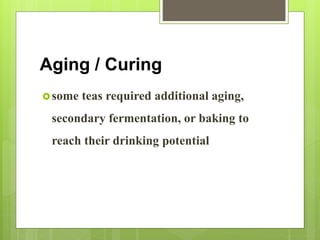 Aging / Curing
some teas required additional aging,
secondary fermentation, or baking to
reach their drinking potential
 