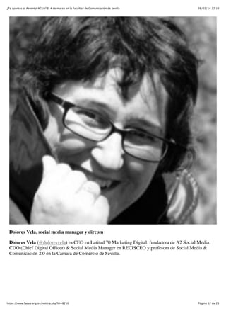 ¿Te apuntas al #eventoFACUA? El 4 de marzo en la Facultad de Comunicación de Sevilla

26/02/14 22:10

Dolores Vela, social media manager y dircom
Dolores Vela (@doloresvela) es CEO en Latitud 70 Marketing Digital, fundadora de A2 Social Media,
CDO (Chief Digital Officer) & Social Media Manager en RECISCEO y profesora de Social Media &
Comunicación 2.0 en la Cámara de Comercio de Sevilla.

https://www.facua.org/es/noticia.php?Id=8210

Página 12 de 23

 