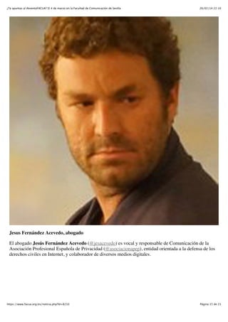 ¿Te apuntas al #eventoFACUA? El 4 de marzo en la Facultad de Comunicación de Sevilla

26/02/14 22:10

Jesus Fernández Acevedo, abogado
El abogado Jesús Fernández Acevedo (@jesacevedo) es vocal y responsable de Comunicación de la
Asociación Profesional Española de Privacidad (@asociacionapep), entidad orientada a la defensa de los
derechos civiles en Internet, y colaborador de diversos medios digitales.

https://www.facua.org/es/noticia.php?Id=8210

Página 15 de 23

 