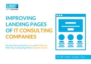 The B2B Website Teardowns Series
IMPROVING
LANDING PAGES
OF IT CONSULTING
COMPANIES
See How Improvements to Copy and Archi...