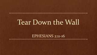 Tear Down the Wall
EPHESIANS 2:11-16
 