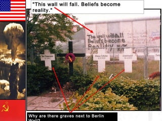 Why are there graves next to Berlin
"This wall will fall. Beliefs become
reality."
 