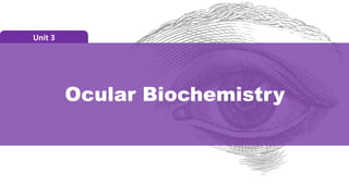 Ocular Biochemistry
Unit 3
 