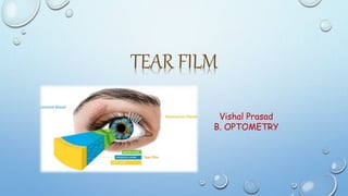 TEAR FILM
Vishal Prasad
B. OPTOMETRY
 