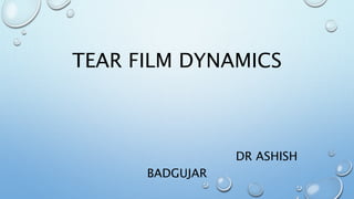 TEAR FILM DYNAMICS
DR ASHISH BADGUJAR
 