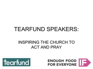 TEARFUND SPEAKERS:

 INSPIRING THE CHURCH TO
       ACT AND PRAY
 