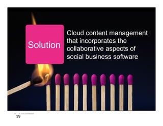 39 © Jive confidential
39
Cloud content management
that incorporates the
collaborative aspects of
social business software
Solution
 