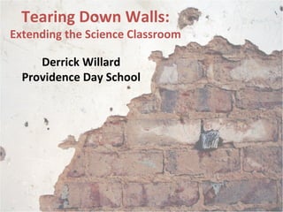 Tearing Down Walls:
Extending the Science Classroom
Derrick Willard
Providence Day School
 