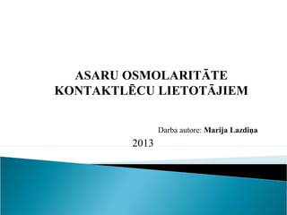 ASARU OSMOLARITĀTE
KONTAKTLĒCU LIETOTĀJIEM

                Darba autore: Marija Lazdiņa
         2013
 
