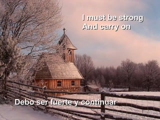 I must be strong  And carry on  Debo ser fuerte y continuar  