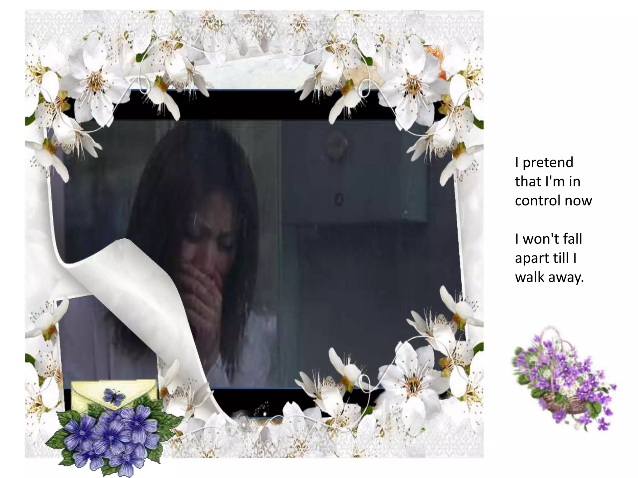 I pretend that I'm in control nowI won't fall apart till I walk away.