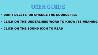 • DON’T DELETE OR CHANGE THE SOURCE FILE
• CLICK ON THE UNDERLINED WORD TO KNOW ITS MEANING
• CLICK ON THE SOUND ICON TO READ
 