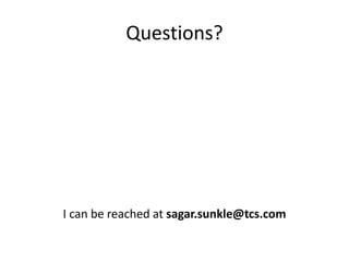 Questions? 
I can be reached at sagar.sunkle@tcs.com 
