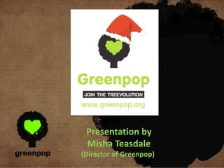 Presentation by
Misha Teasdale
(Director of Greenpop))
 