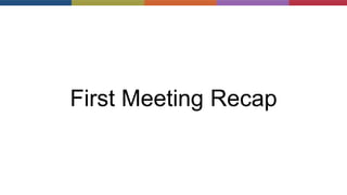 First Meeting Recap
 