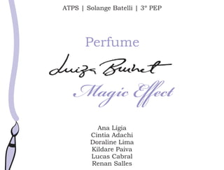 ATPS | Solange Batelli | 3º PEP




       Perfume




          Ana Lígia
        Cintia Adachi
        Doraline Lima
        Kildare Paiva
        Lucas Cabral
        Renan Salles
 