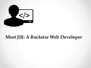Meet Jill: A Rockstar Web Developer
 