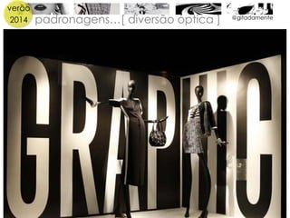 verão
2014 padronagens…[ diversão óptica ] @gitadamente
 