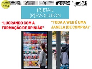 verão
2014 @gitadamente
(R)ETAIL
(R)EVOLUTION
 