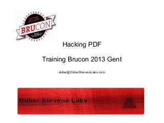 Hacking PDF
Training Brucon 2013 Gent
didier@DidierStevensLabs.com
 